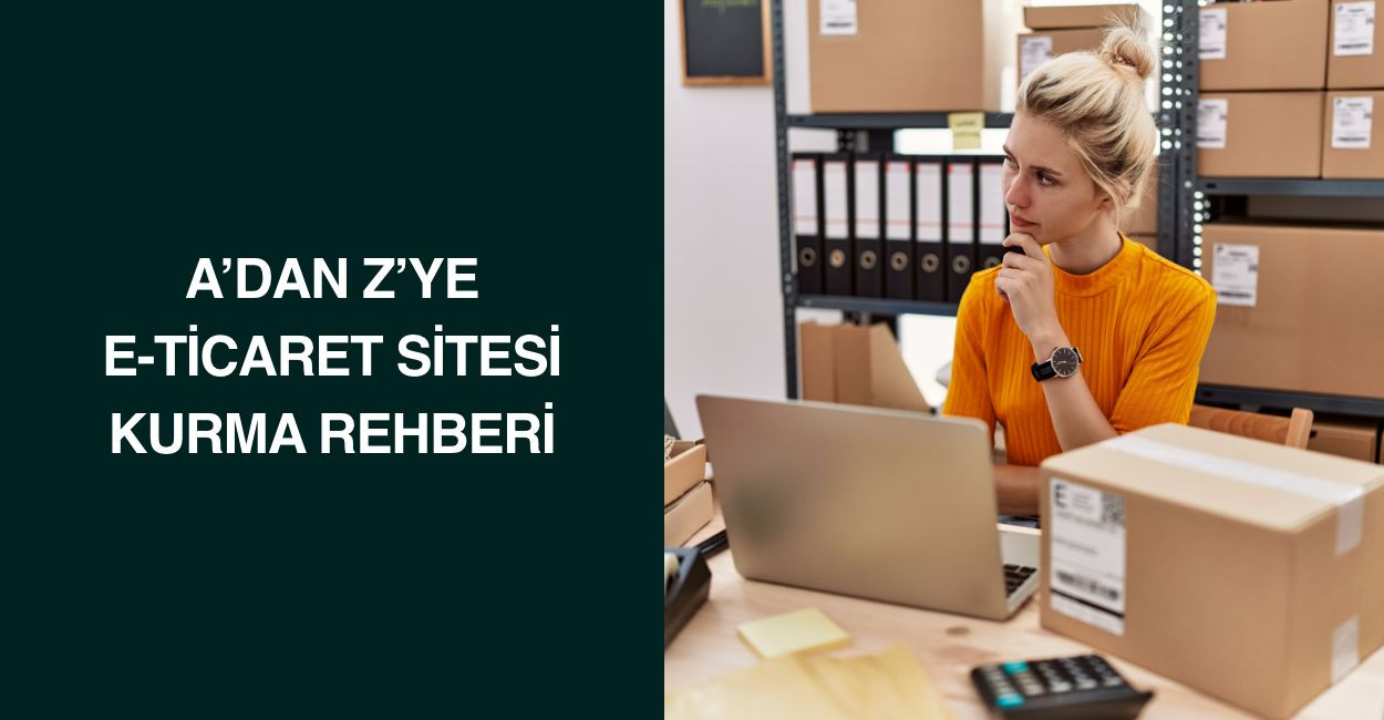 A'dan Z'ye E-Ticaret Sitesi Kurma Rehberi