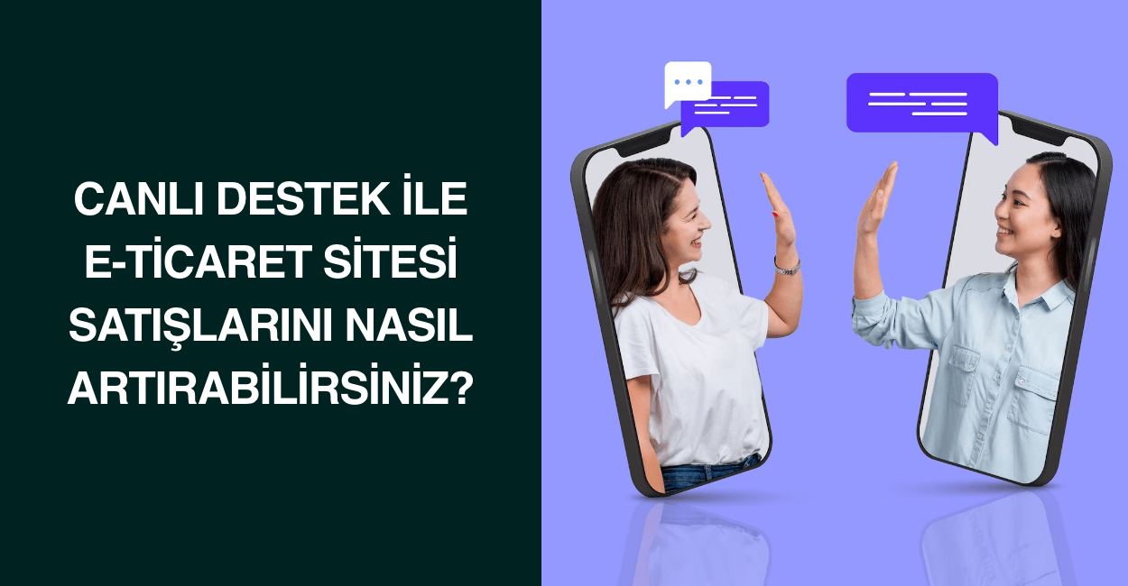 Canlı Destek ile E-Ticaret Sitesi Satışlarını Nasıl Artırabilirsiniz?