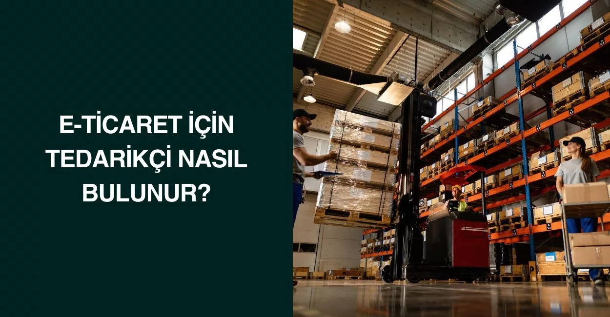 E-Ticaret İçin Tedarikçi Nasıl Bulunur? E-Ticaret İçin Tedarikçi Nasıl Bulunur?