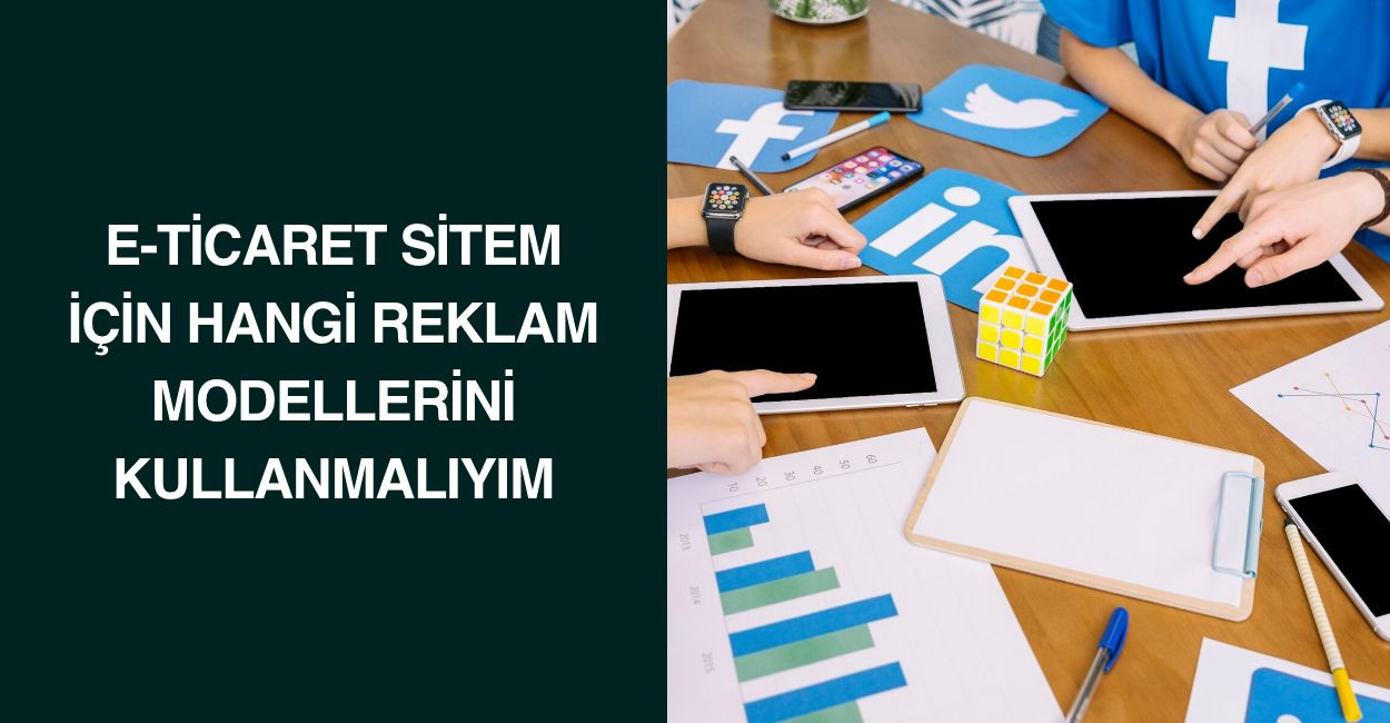 E-Ticaret Sitem İçin Hangi Reklam Modellerini Kullanmalıyım