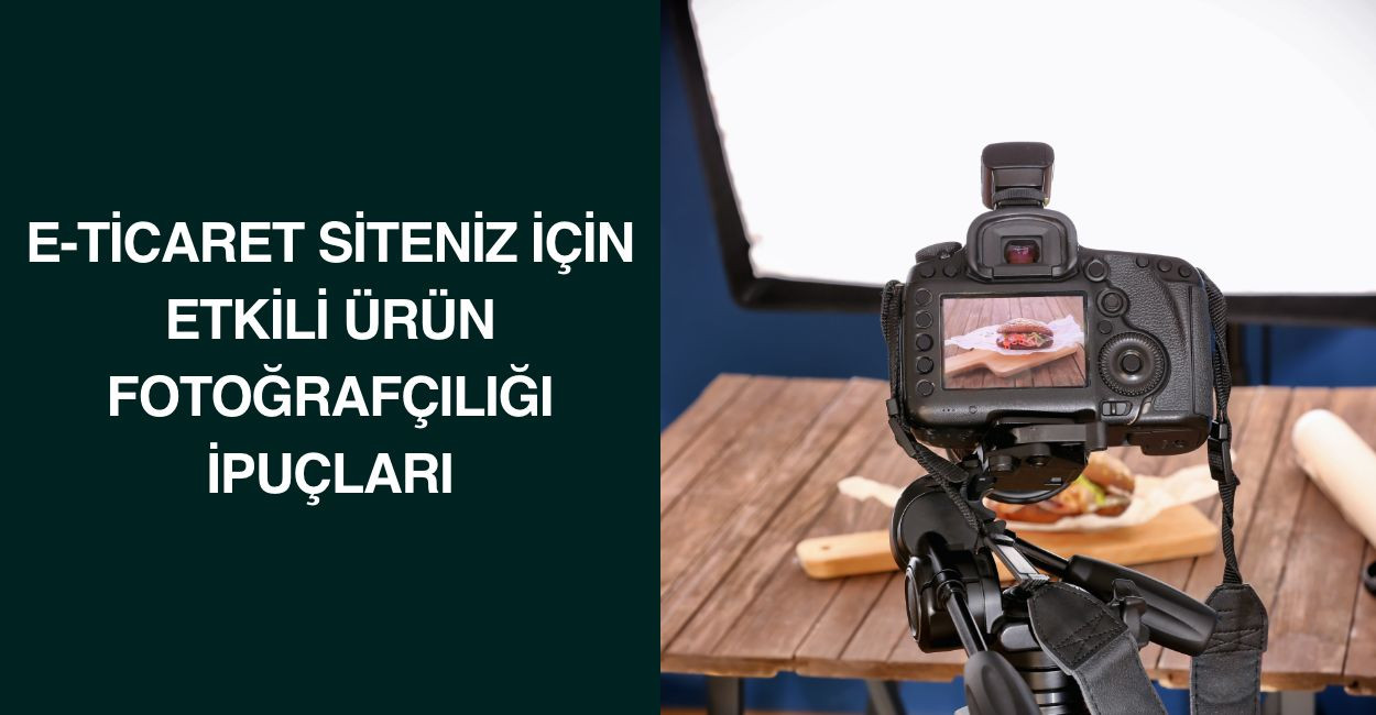 E-Ticaret Siteniz İçin Etkili Ürün Fotoğrafçılığı İpuçları