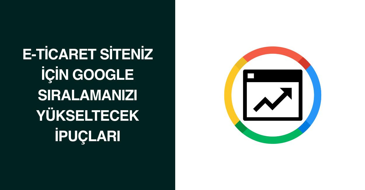 E-Ticaret Siteniz İçin Google Sıralamanızı Yükseltecek İpuçları