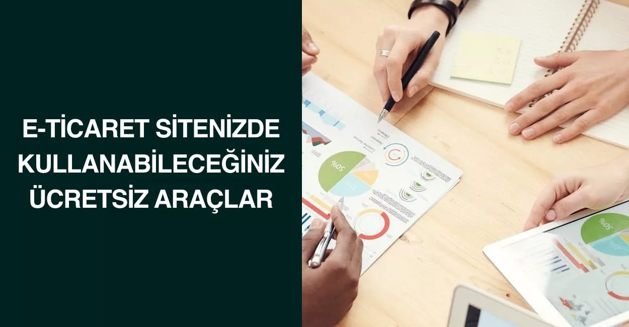 E-Ticaret Siteniz için Kullanabileceğiniz Ücretsiz Araçlar