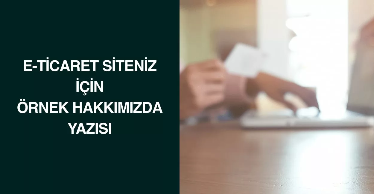 E-Ticaret Siteniz İçin Örnek Hakkımızda Yazısı