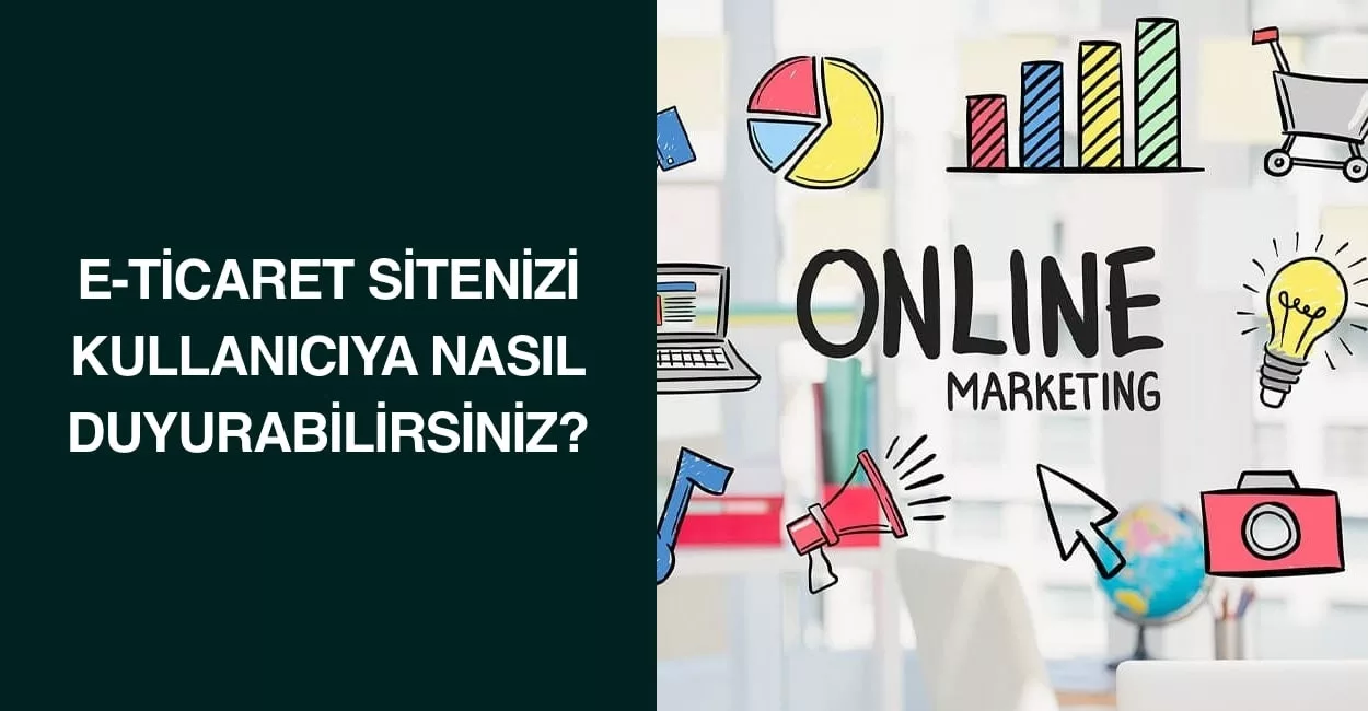 E-Ticaret Sitenizi Kullanıcıya Nasıl Duyurabilirsiniz?