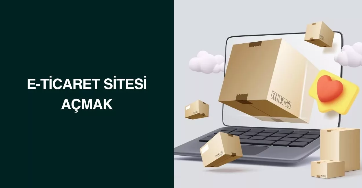 E-Ticaret Sitesi Açmak E-Ticaret Sitesi Açmak