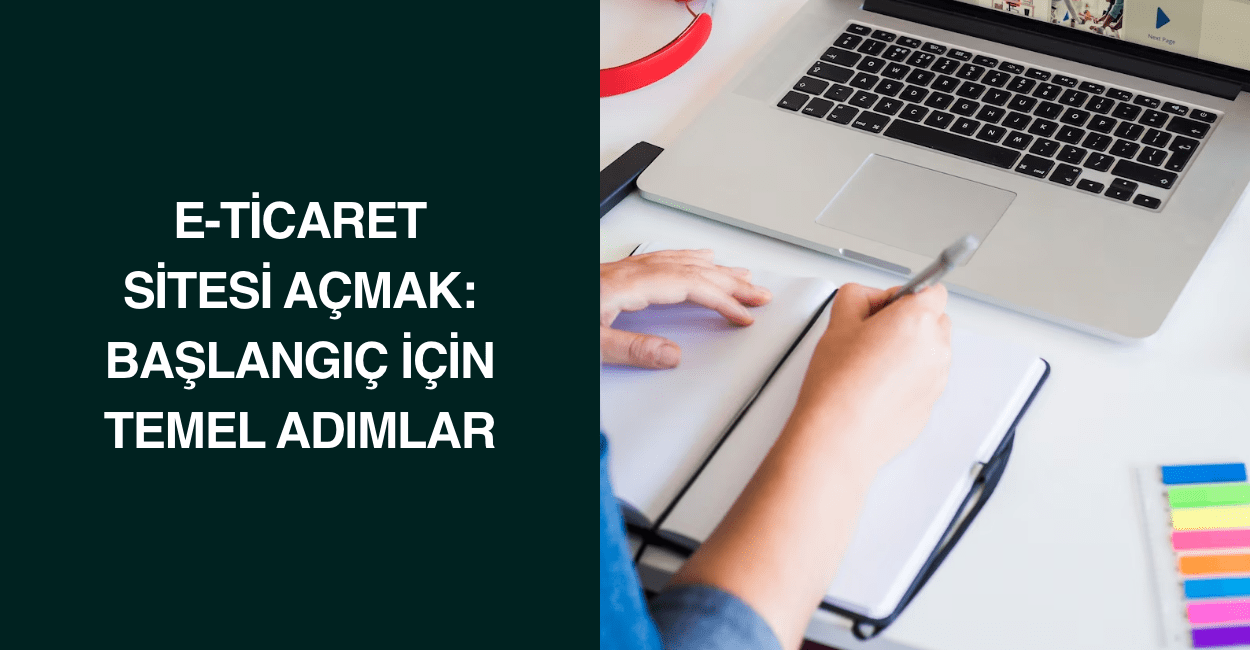 E-ticaret Sitesi Açmak: Başlangıç İçin Temel Adımlar