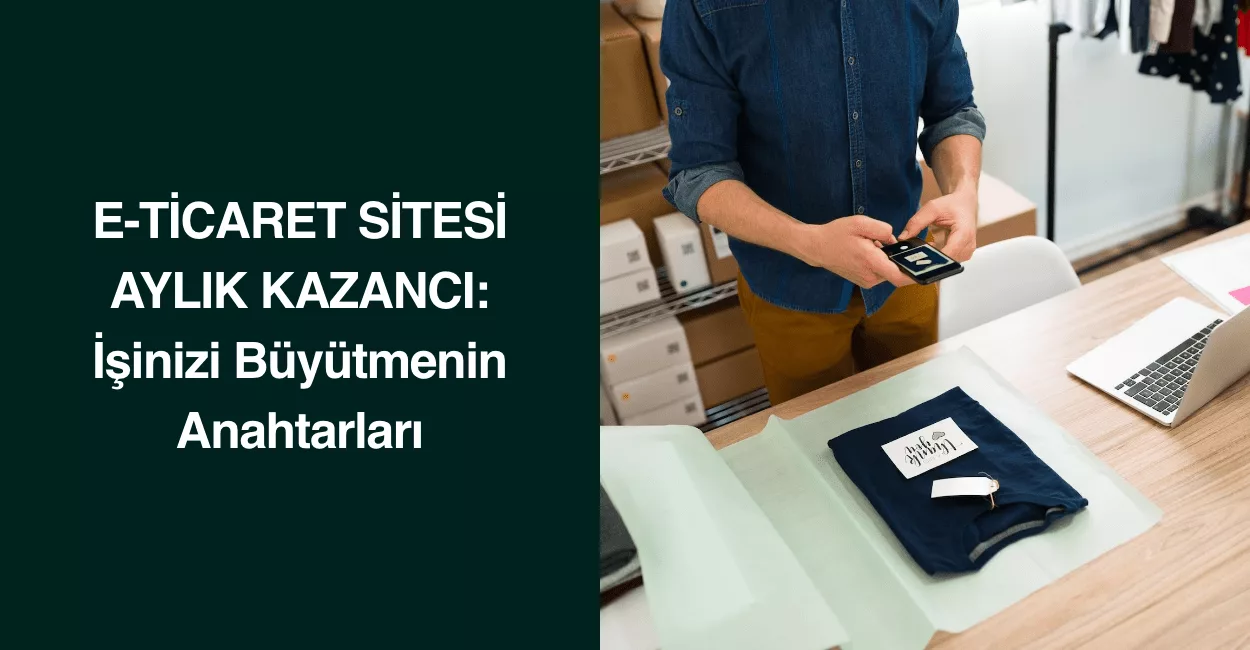 E-Ticaret Sitesi Aylık Kazancı: İşinizi Büyütmenin Anahtarları