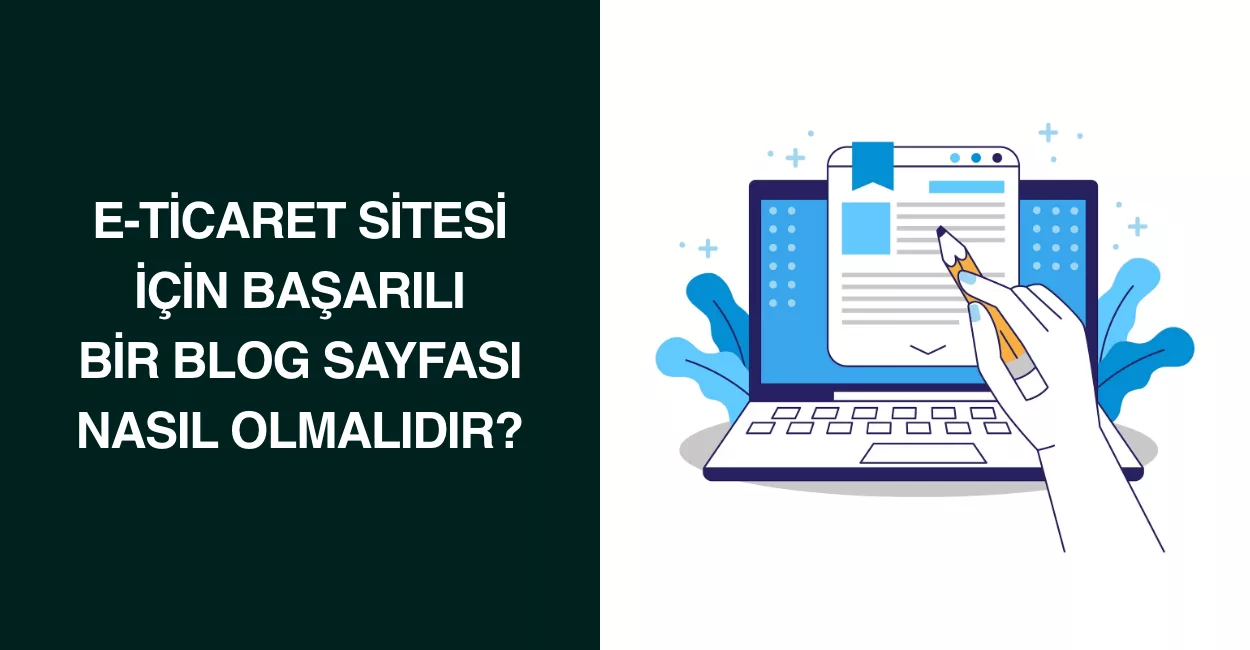 E-Ticaret Sitesi İçin Başarılı Bir Blog Sayfası Nasıl Olmalıdır? E-Ticaret Sitesi İçin Başarılı Bir Blog Sayfası Nasıl Olmalıdır?