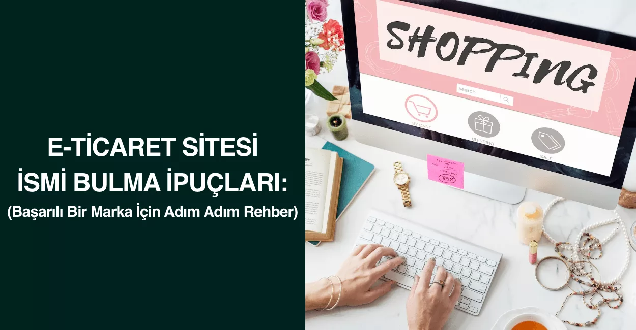 E-Ticaret Sitesi İsmi Bulma İpuçları: Başarılı Bir Marka İçin Adım Adım Rehber E-Ticaret Sitesi İsmi Bulma İpuçları: Başarılı Bir Marka İçin Adım Adım Rehber