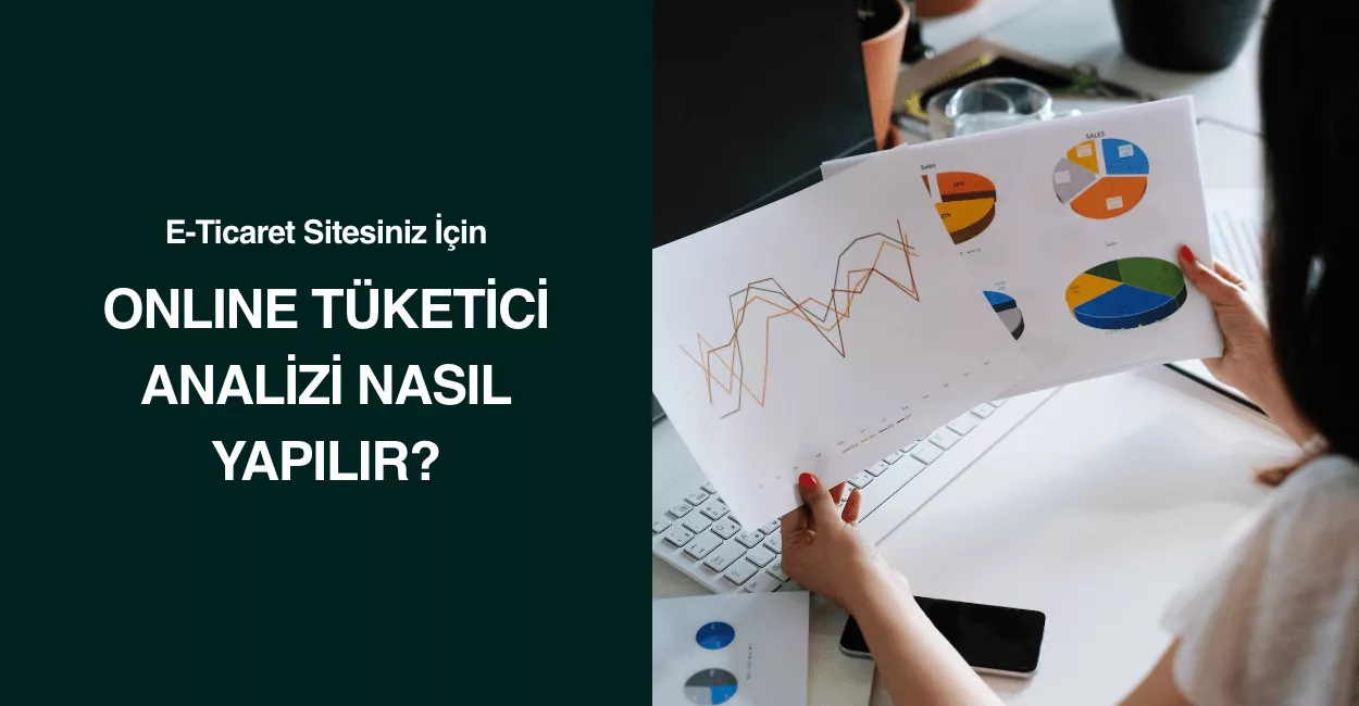 E-Ticaret Sitesiniz İçin Online Tüketici Analizi Nasıl Yapılır?