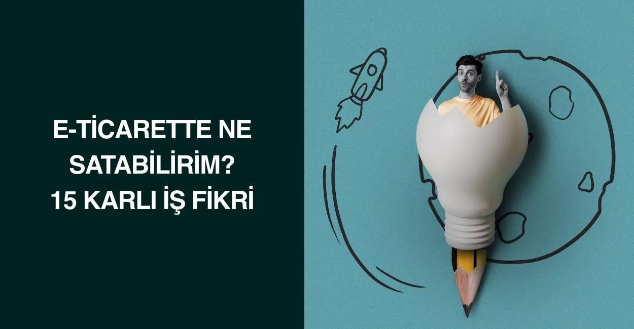 E-Ticarette Ne Satabilirim? 15 Karlı İş Fikri
