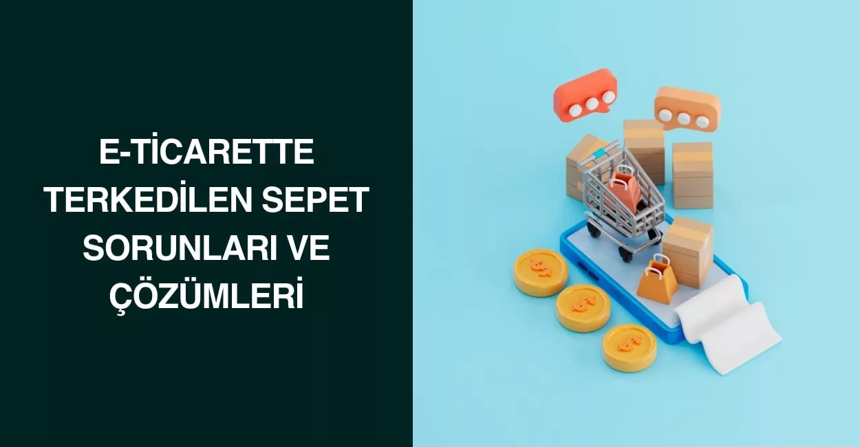 E-Ticarette Terkedilen Sepet Sorunları ve Çözümleri