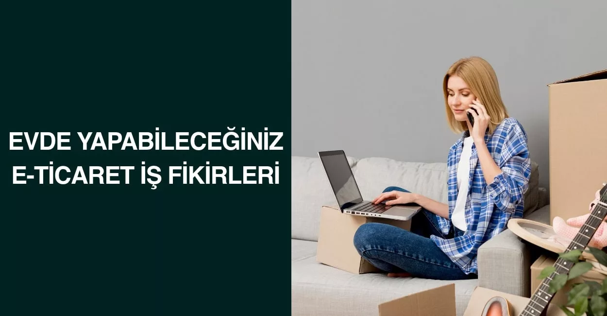 Evde Yapabileceğiniz E-Ticaret İş Fikirleri