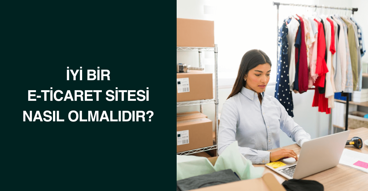 İyi Bir E-Ticaret Sitesi Nasıl Olmalıdır?