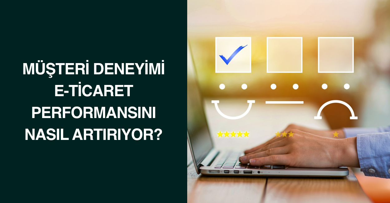 Müşteri deneyimi e-ticaret performansını nasıl artırıyor?