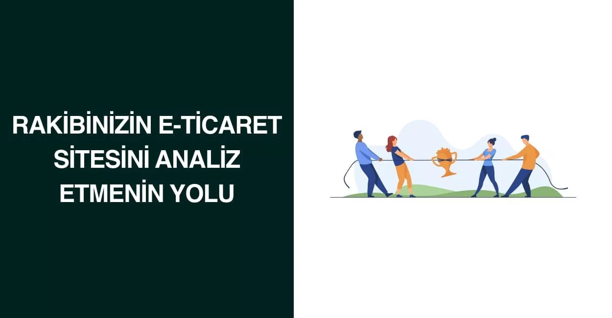 Rakibinizin E-Ticaret Sitesini Analiz Etmenin Yolu Rakibinizin E-Ticaret Sitesini Analiz Etmenin Yolu