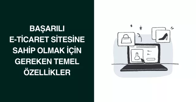 Başarılı E-Ticaret Sitesine Sahip Olmak için Gereken Temel Özellikler
