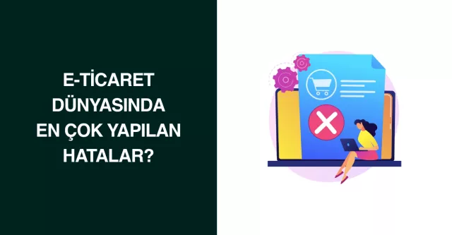 E-Ticaret Dünyasında En Çok Yapılan Hatalar?