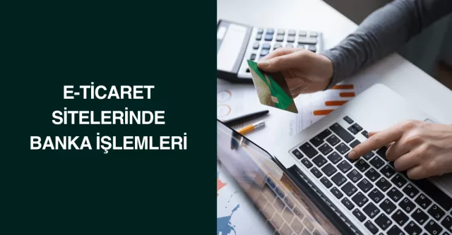 E-Ticaret Sitelerinde Banka İşlemleri