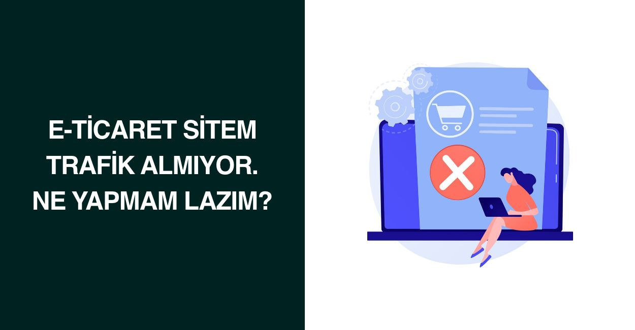 E-Ticaret Sitem Trafik Almıyor. Ne Yapmam Lazım?