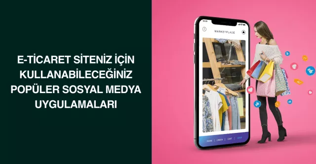 E-Ticaret Siteniz için kullanabileceğiniz popüler sosyal medya uygulamaları