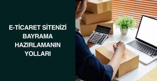 E-Ticaret Sitenizi Bayrama Hazırlamanın Yolları