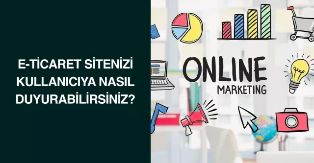 E-Ticaret Sitenizi Kullanıcıya Nasıl Duyurabilirsiniz?
