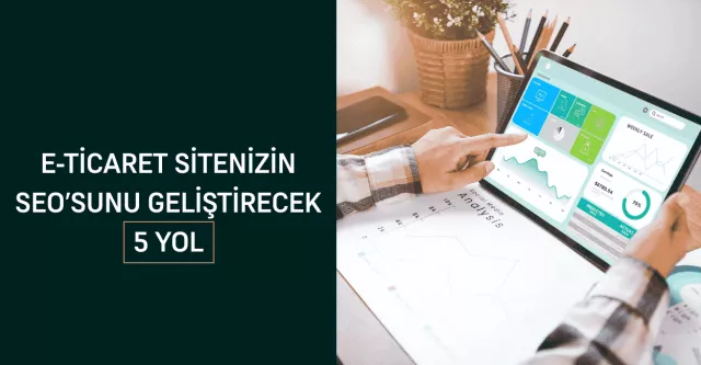 E-Ticaret Sitenizin SEO'sunu Geliştirecek 5 Yol