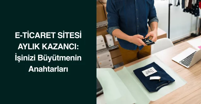 E-Ticaret Sitesi Aylık Kazancı: İşinizi Büyütmenin Anahtarları