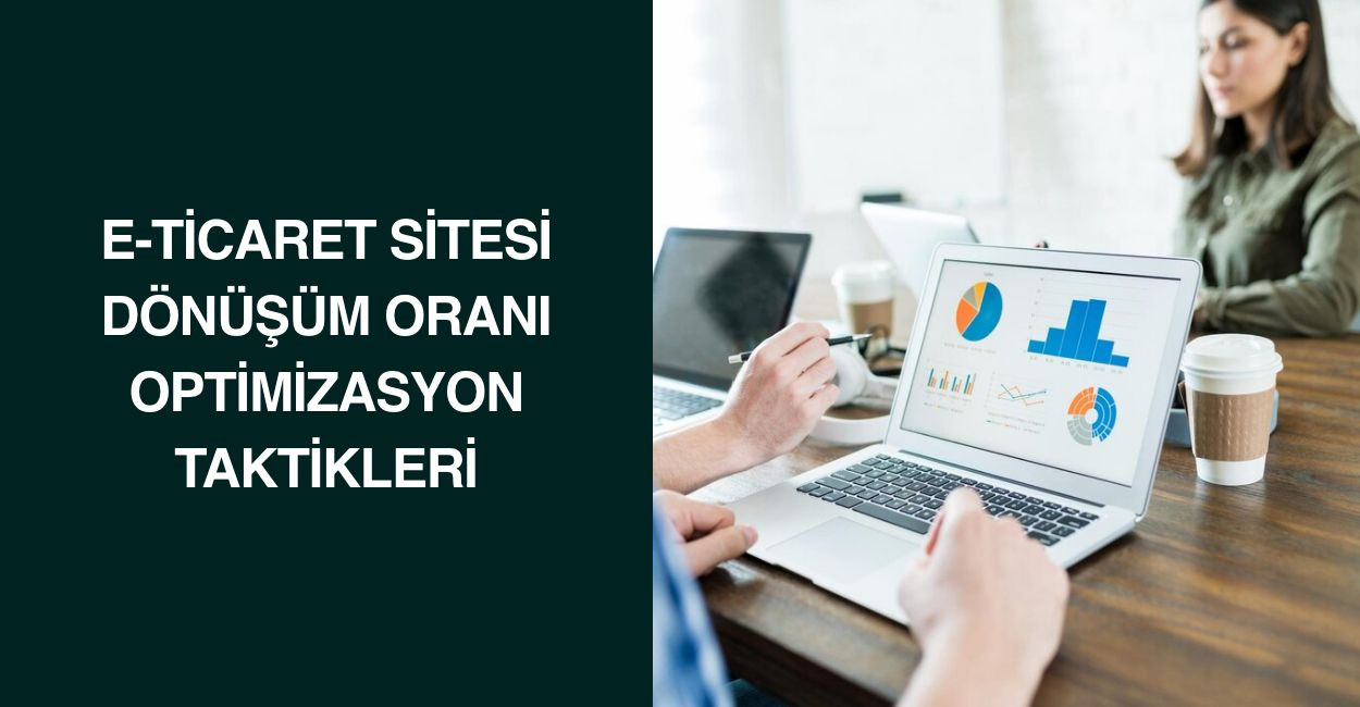 E-Ticaret Sitesi Dönüşüm Oranı Optimizasyon Taktikleri