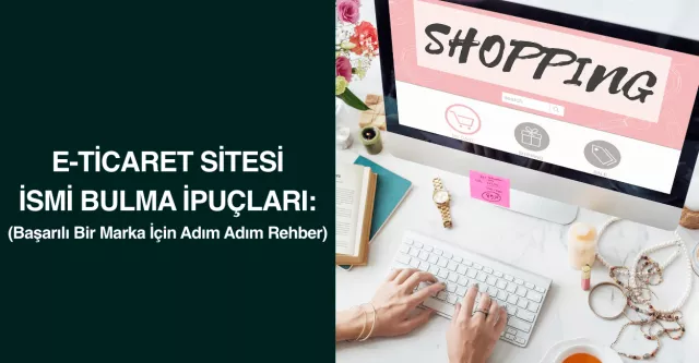 E-Ticaret Sitesi İsmi Bulma İpuçları: Başarılı Bir Marka İçin Adım Adım Rehber