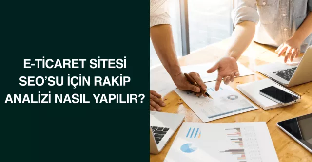 E-Ticaret Sitesi SEO'su İçin Rakip Analizi Nasıl Yapılır?