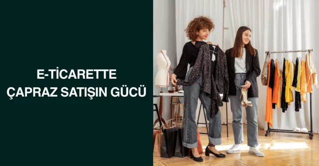 E-Ticarette Çapraz Satışın Gücü