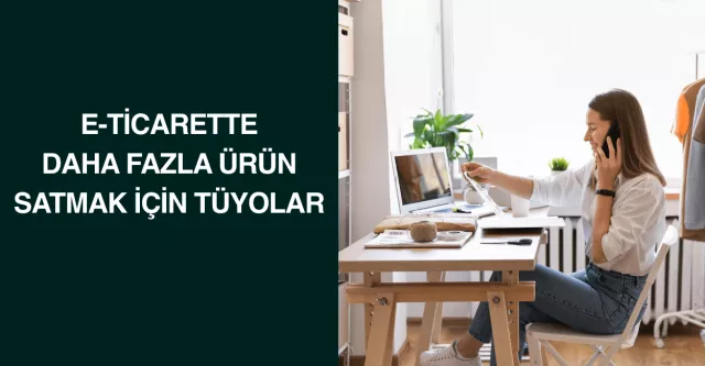 E-Ticarette Daha Fazla Ürün Satmak için Tüyolar