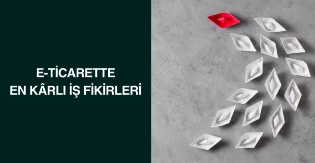 E-Ticarette En Kârlı İş Fikirleri
