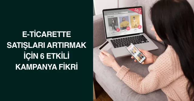 E-Ticarette Satışları Artırmak İçin 6 Etkili Kampanya Fikri