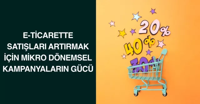 E-Ticarette Satışları Artırmak için Mikro Dönemsel Kampanyaların Gücü