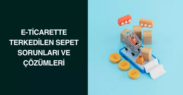 E-Ticarette Terkedilen Sepet Sorunları ve Çözümleri