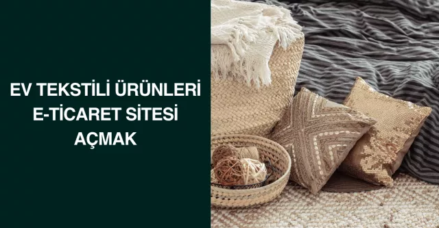 Ev Tekstili Ürünleri E-Ticaret Sitesi Açmak