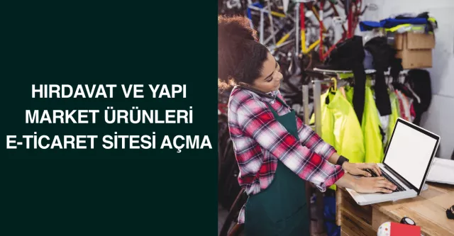 Hırdavat ve Yapı Market Ürünleri E-Ticaret Sitesi Açma