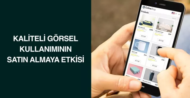 Kaliteli görsel kullanımının satın almaya etkisi