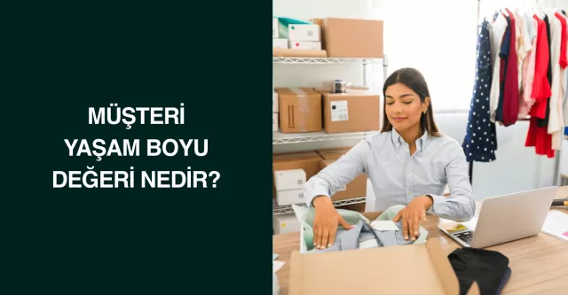 Müşteri Yaşam Boyu Değeri Nedir?