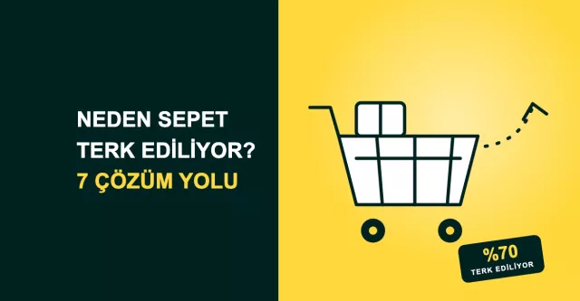 Neden Sepet Terk Ediliyor? Sepet Terk Oranını %50 Azaltmanın 7 Yolu