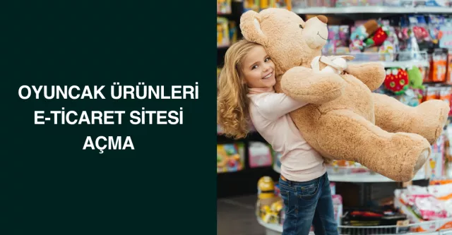 Oyuncak Ürünleri E-Ticaret Sitesi Açma