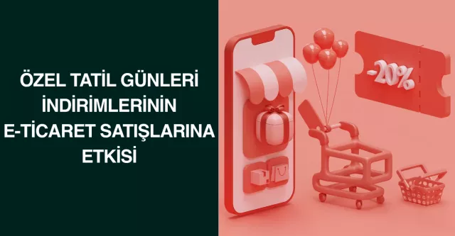 Özel Tatil Günleri İndirimlerinin E-Ticaret Satışlarına Etkisi