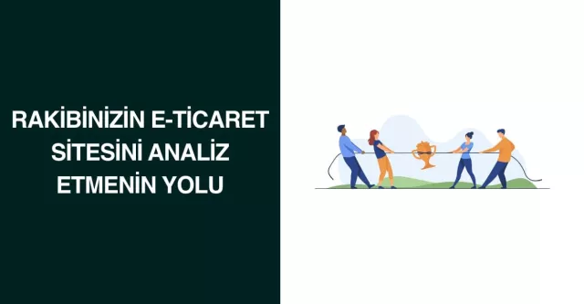 Rakibinizin E-Ticaret Sitesini Analiz Etmenin Yolu