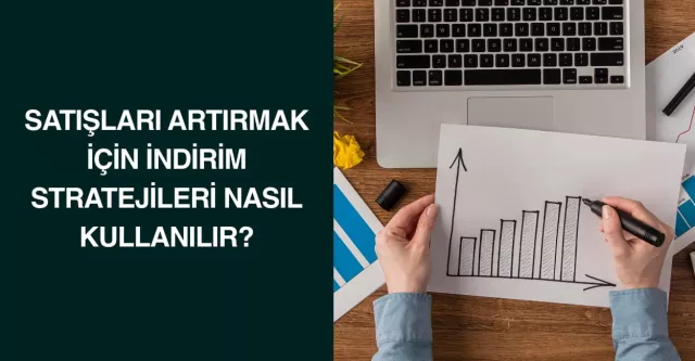 Satışları Artırmak İçin İndirim Stratejileri Nasıl Kullanılır?