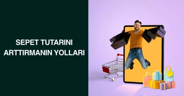 Sepet Tutarını Arttırmanın Yolları