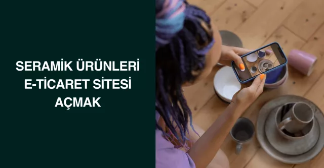 Seramik Ürünleri E-Ticaret Sitesi Açmak